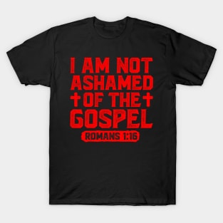 I Am Not Ashamed Of The Gospel - Romans 1:16 T-Shirt